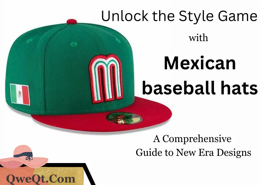 Unlock the Style Game with Mexican baseball hats: A Comprehensive Guide to New Era Designs